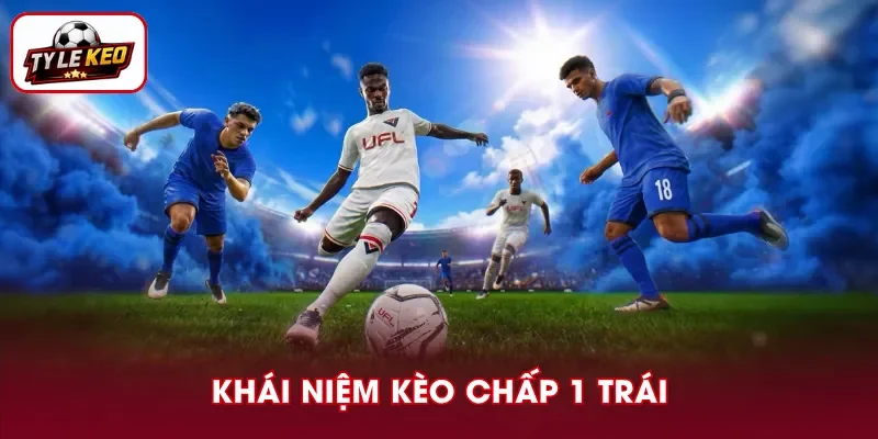 Kèo chấp 1 trái là đội trên phải thắng 2 bàn trở lên mới thắng