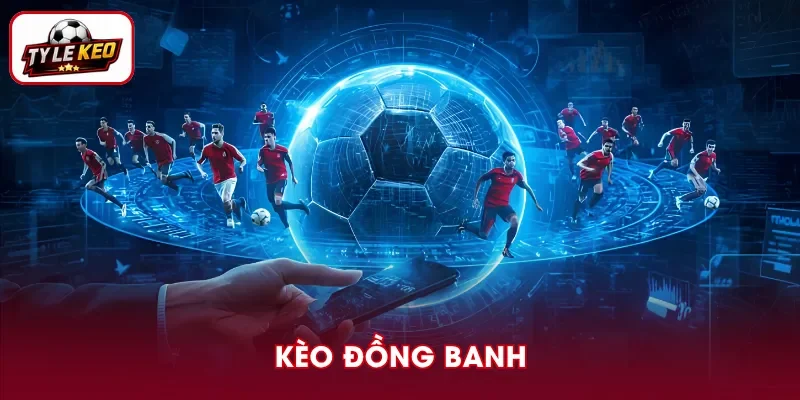 Kèo Đồng Banh - Cách Tính Thắng Thua Cực Kỳ Dễ Hiểu