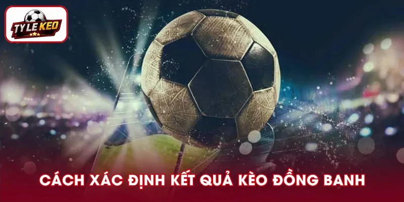 Cách tính kết quả trận đấu với kèo đồng banh