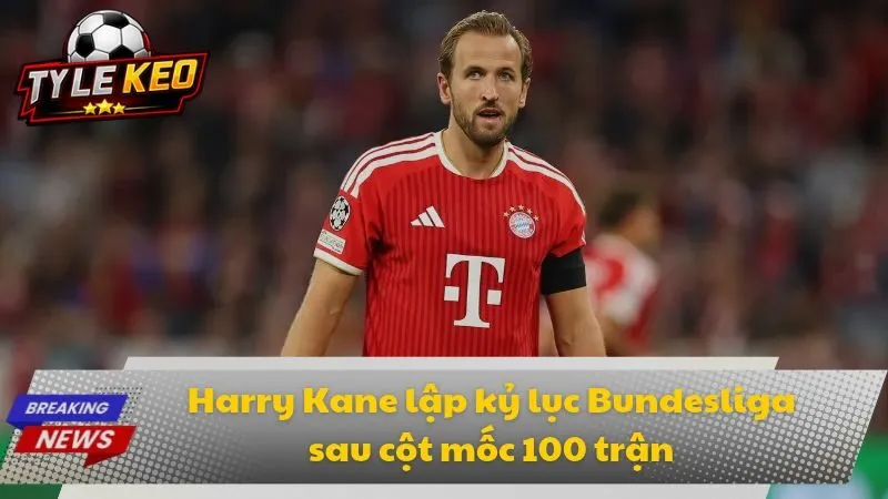 Harry Kane lập kỷ lục Bundesliga sau cột mốc 100 trận