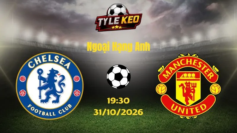 Soi kèo Chelsea vs Man United - 19h30 ngày 31/10/2026 |  Ngoại Hạng Anh