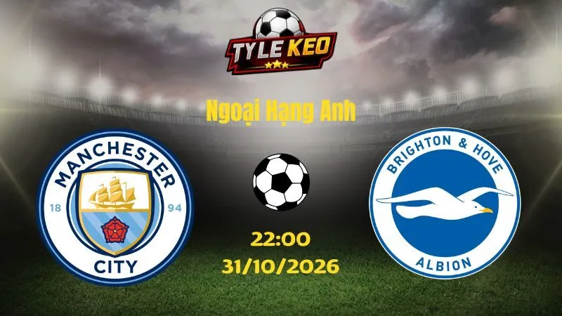 Soi kèo Man City vs Brighton - 22h00 ngày 31/10/2026 |  Ngoại Hạng Anh